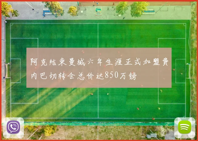 阿克结束曼城六年生涯正式加盟费内巴切转会总价达850万镑